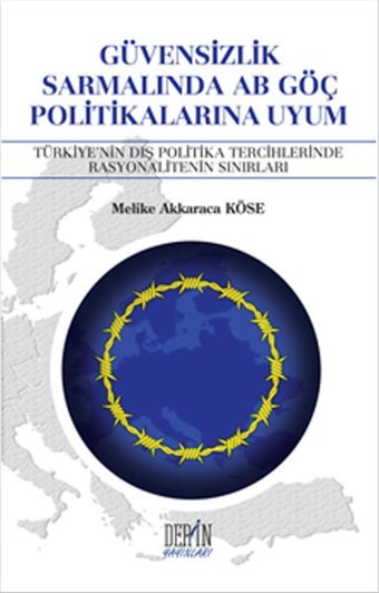 Güvensizlik Sarmalında AB Göç Politikalarına Uyum Melike Akkaraca Köse Derin Yayınları