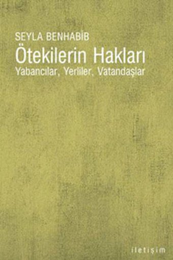 Ötekilerin Hakları - Yabancılar Yerliler Vatandaşlar Seyla Benhabıb İletişim Yayınları