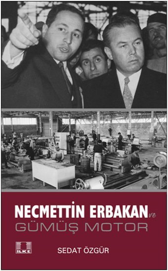Necmettin Erbakan ve Gümüş Motor Sedat Özgür İlke Yayıncılık