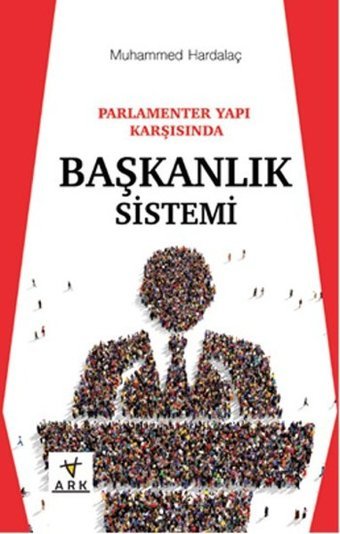 Parlamenter Yapı Karşısında Başkanlık Sistemi Muhammed Hardalaç Ark Kitapları