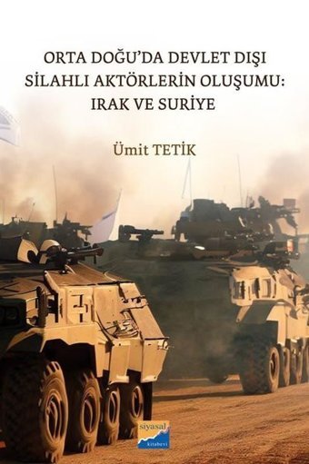 Orta Doğu'da Devlet Dışı Silahlı Aktörlerin Oluşumu: Irak ve Suriye Ümit Tetik Siyasal Kitabevi