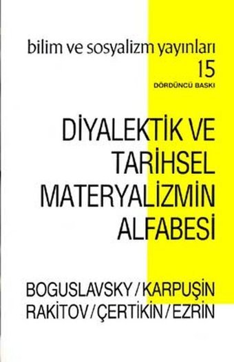 Diyalektik ve Tarihsel Materyalizmin Alfabesi B. M. Boguslavsky, V. A. Karpuşin, V. Y. Çertikin, A. I. Rakitov, G. I. Ezrin Bilim ve Sosyalizm Yayınları