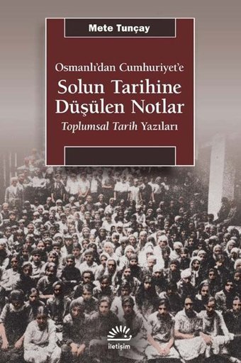 Osmanlı'dan Cumhuriyet'e Solun Tarihine Düşülen Notlar - Toplumsal Tarih Yazıları Mete Tunçay İletişim Yayınları