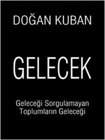 Gelecek - Geleceği Sorgulamayan Toplumların Geleceği Doğan Kuban Cumhuriyet Kitapları