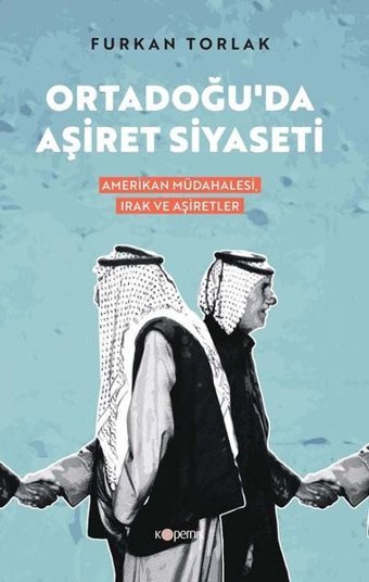 Ortadoğu'da Aşiret Siyaseti: Amerikan Müdahalesi Irak ve Aşiretler Furkan Torlak Kopernik Kitap