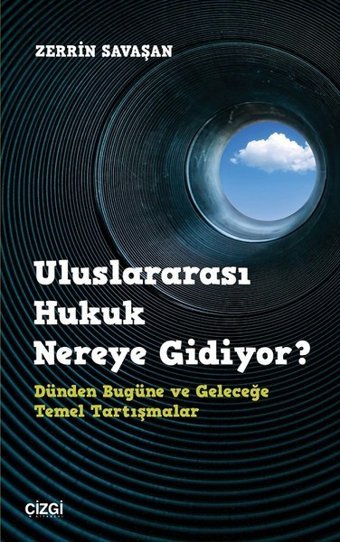 Uluslararası Hukuk Nereye Gidiyor? Dünden Bugüne ve Geleceğe Temel Tartışmalar Zerrin Savaşan Çizgi Kitabevi