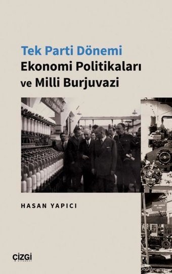 Tek Parti Dönemi Ekonomi Politikaları ve Milli Burjuvazi Hasan Yapıcı Çizgi Kitabevi