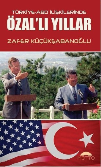 Türkiye ABD İlişkilerinde Özal'lı Yıllar Zafer Küçükşabanoğlu Motto Yayınları