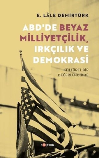 ABD'de Beyaz Milliyetçilik Irkçılık ve Demokrasi - Kültürel Bir Değerlendirme E. Lale Demirtürk Kopernik Kitap