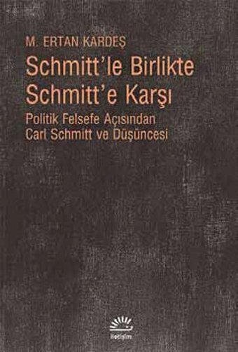 Schmitt'le Birlikte Schmitt'e Karşı M. Ertan Kardeş İletişim Yayınları
