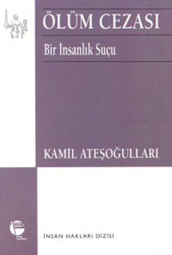 Ölüm Cezası - Bir İnsanlık Suçu Kamil Ateşoğulları Belge Yayınları