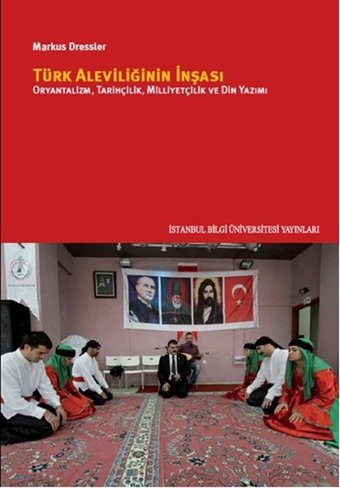 Türk Aleviliğinin İnşası - Oryantalizm Tarihçilik Milliyetçilik ve Din Yazımı Markus Dressler İstanbul Bilgi Üniv.Yayınları