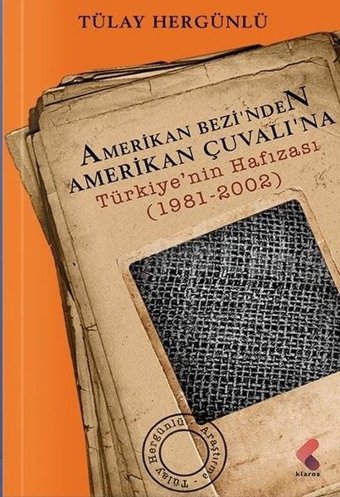 Amerikan Bezinden Amerikan Çuvalına: Türkiye'nin Hafızası 1981 - 2002 Tülay Hergünlü Klaros Yayınları