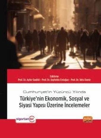 Cumhuriyet'in Yüzüncü Yılında Türkiye'nin Ekonomik Sosyal ve Siyasi Yapısı Üzerine İncelemeler Kolektif Nobel Bilimsel Eserler