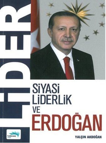 Lider - Siyasi Liderlik ve Erdoğan Yalçın Akdoğan Turkuvaz Kitap
