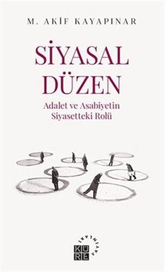 Siyasal Düzen: Adalet ve Asabiyetin Siyasetteki Rolü M. Akif Kayapınar Küre Yayınları