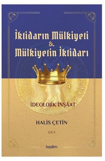 İktidarın Mülkiyeti ve Mülkiyetin İktidarı - Cilt 2 - İdeolojik İnşaat Halis Çetin Kadim