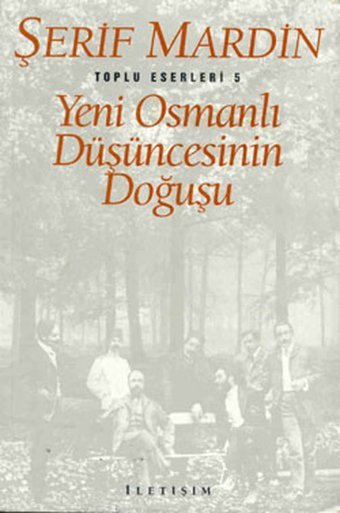 Yeni Osmanlı Düşüncesinin Doğuşu - Toplu Eserleri 5 Şerif Mardin İletişim Yayınları