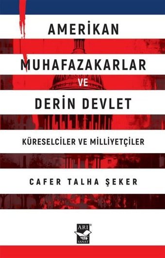 Amerikan Muhafazakarlar ve Derin Devlet - Küreselciler ve Milliyetçiler Cafer Talha Şeker Arı Sanat Yayınevi