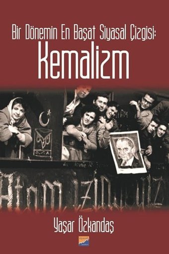 Kemalizm-Bir Dönemin En Başat Siyasal Çizgisi Yaşar Özkandaş Siyasal Kitabevi