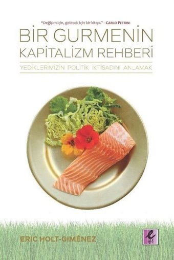 Bir Gurmenin Kapitalizm Rehberi-Yediklerimizin Politik İktisadını Anlamak Eric Holt Gimenez Efil Yayınevi Yayınları