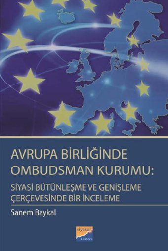 Avrupa Birliğinde Ombudsman Kurumu: Siyasi Bütünleşme ve Genişleme Çerçevesinde Bir İnceleme Sanem Baykal Siyasal Kitabevi