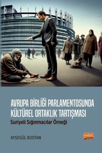 Avrupa Birliği Parlamentosunda Kültürel Ortaklık Tartışması: Suriyeli Sığınmacılar Örneği Ayşegül Bostan Nobel Bilimsel Eserler