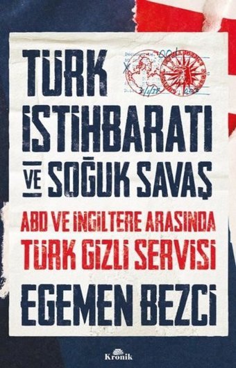 Türk İstihbaratı ve Soğuk Savaş: ABD ve İngiltere Arasında Türk Gizli Servisi Egemen Bezci Kronik Kitap