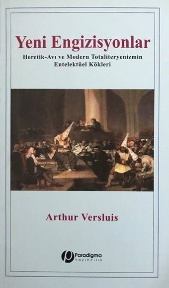Yeni Engizisyonlar - Heretik-Avı ve Modern Totaliteryenizmin Entelektüel Kökleri Arthur Versluis Paradigma Yayınları