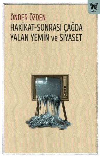 Hakikat-Sonrası Çağda Yalan Yemin ve Siyaset Önder Özden Nika Yayınevi