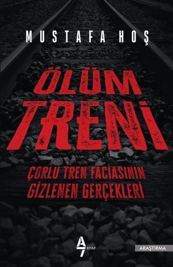 Ölüm Treni-Çorlu Tren Faciasının Gizlenen Gerçekleri Mustafa Hoş A7 Kitap