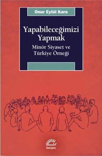 Yapabileceğimizi Yapmak-Minör Siyaset ve Türkiye Örneği Onur Eylül Kara İletişim Yayınları