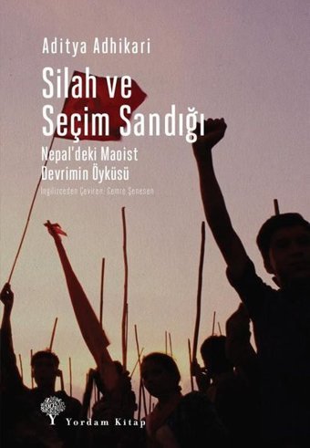 Silah ve Seçim Sandığı - Nepaldeki Maoist Devrimin Öyküsü Aditya Adhikari Yordam Kitap