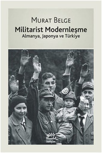 Militarist Modernleşme - Almanya, Japonya ve Türkiye Murat Belge İletişim Yayınları