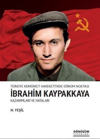 Türkiye Komünist Hareketi'nde Dönüm Noktası İbrahim Kaypakkaya-Kazanımları ve Hataları H. Yeşil Dönüşüm Yayınları