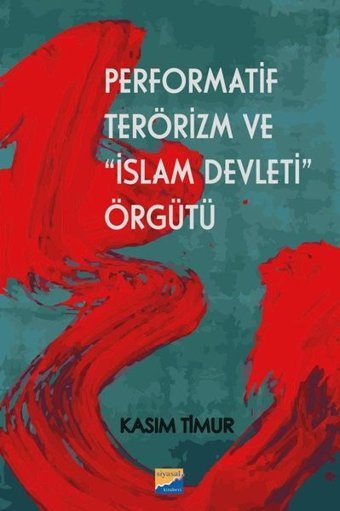 Performatif Terörizm ve İslam Devleti Örgütü Kasım Timur Siyasal Kitabevi