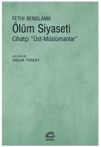 Ölüm Siyaseti-Cihatçı Üst Müslümanlar Fethi Benslama İletişim Yayınları