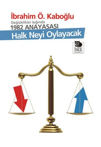 Halk Neyi Oylayacak - Değişiklikler Işığında 1982 Anayasası İbrahim Ö. Kaboğlu İmge Kitabevi