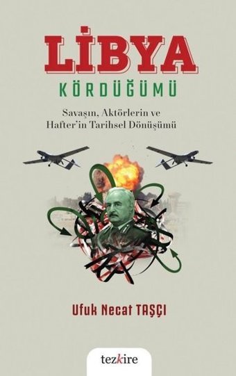 Libya Kördüğümü: Savaşın Aktörlerin ve Hafter'in Tarihsel Dönüşümü Ufuk Necat Taşçı Tezkire Yayınları