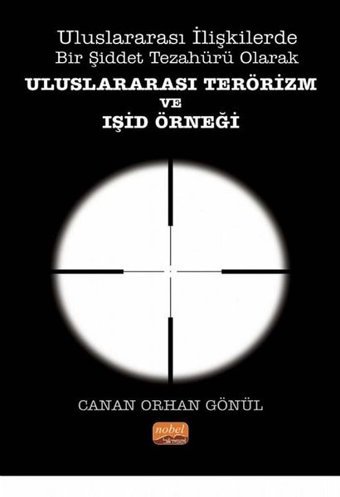 Uluslararası İlişkilerde Bir Şiddet Tezahürü Olarak Uluslararası Terörizm ve IŞİD Örneği Canan Orhan Gönül Nobel Bilimsel Eserler