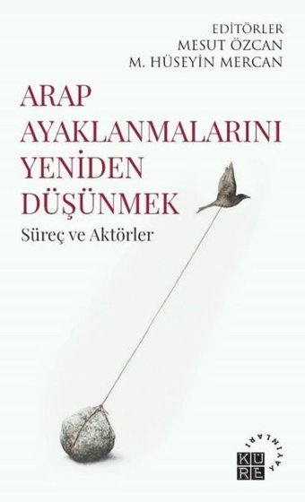 Arap Ayaklanmalarını Yeniden Düşünmek - Süreç ve Aktörler Kolektif Küre Yayınları
