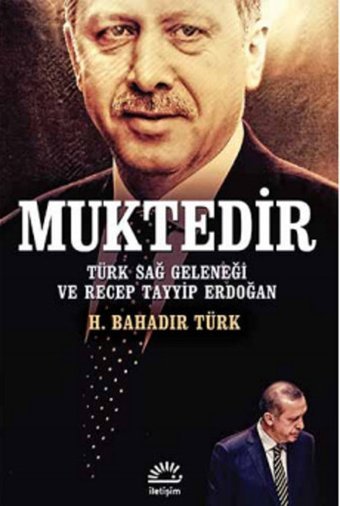 Muktedir - Türk Sağ Geleneği ve Recep Tayyip Erdoğan H. Bahadır Türk İletişim Yayınları
