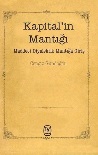 Kapital'in Mantığı-Maddeci Diyalektik Mantığa Giriş Cengiz Gündoğdu Tekin Yayınevi