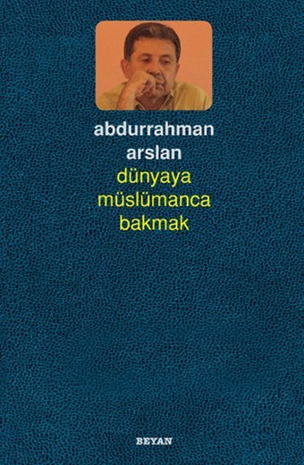 Dünyaya Müslümanca Bakmak Abdurrahman Arslan Beyan Yayınları
