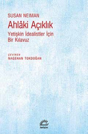 Ahlaki Açıklık - Yetişkin İdealistler İçin Bir Kılavuz Susan Neiman İletişim Yayınları