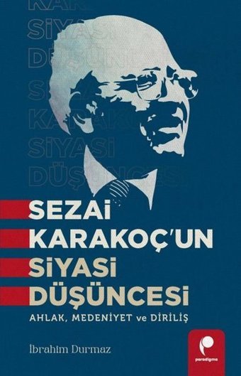 Sezai Karakoç'un Siyasi Düşüncesi - Ahlak, Medeniyet ve Diriliş İbrahim Durmaz Paradigma Yayınları