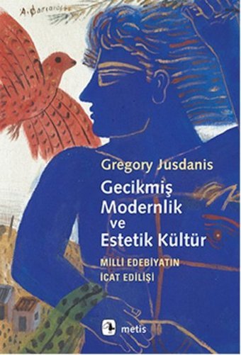 Gecikmiş Modernlik ve Estetik Kültür - Milli Edebiyatın İcat Edilişi Gregory Jusdanis Metis Yayınları