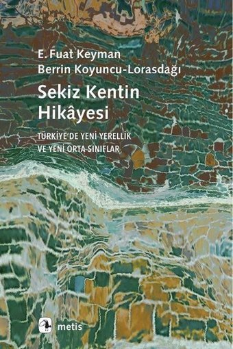 Sekiz Kentin Hikayesi - Türkiyede Yeni Yerellik ve Yeni Orta Sınıflar E. Fuat Keyman Metis Yayınları