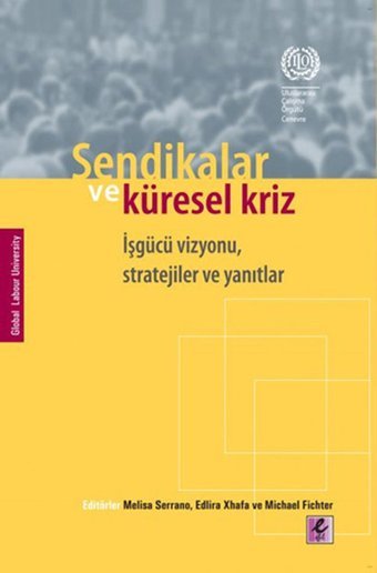 Sendikalar ve Küresel Kriz İşgücü Vizyonu Stratejiler ve Yanıtlar Michael Fichter, Melisa Serrano, Edlira Xhafa Efil Yayınevi Yayınları