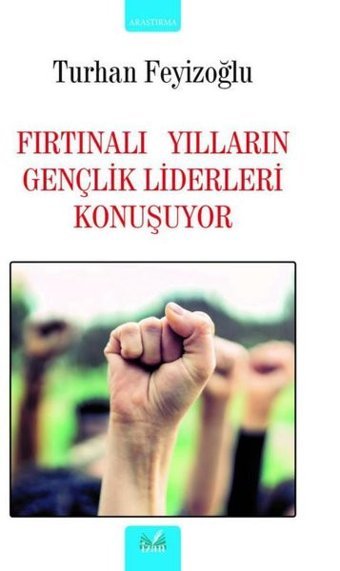 Fırtınalı Yılların Gençlik Liderleri Konuşuyor Turhan Feyizoğlu İzan Yayıncılık
